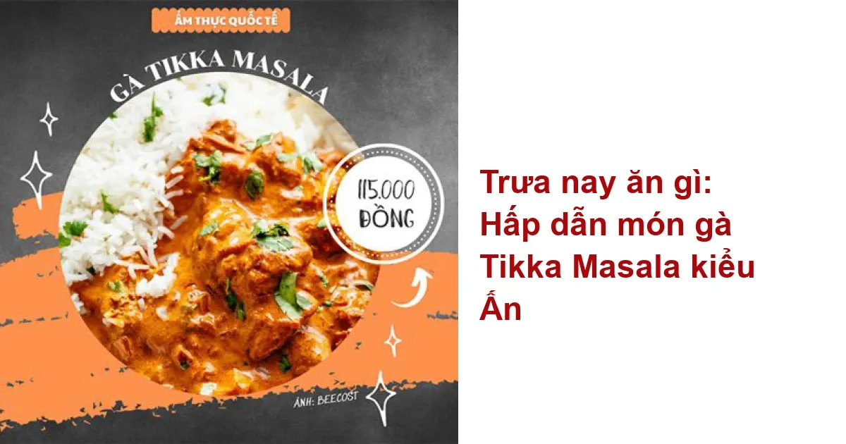 Trưa nay ăn gì: Hấp dẫn món gà Tikka Masala kiểu Ấn